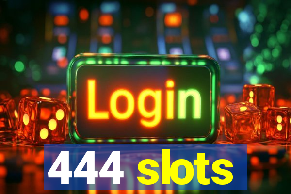 444 slots