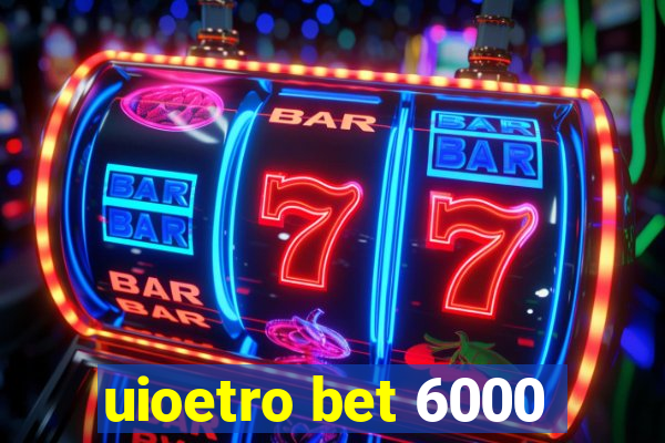 uioetro bet 6000