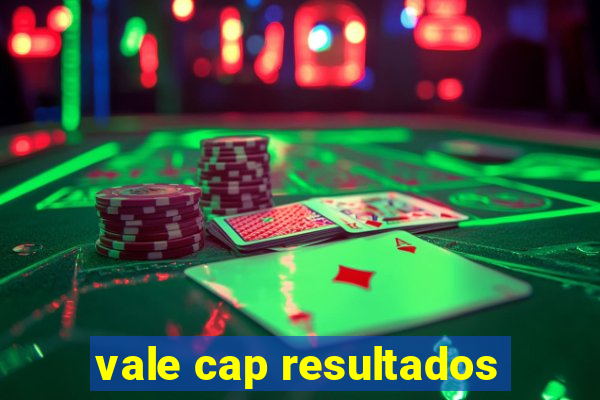 vale cap resultados