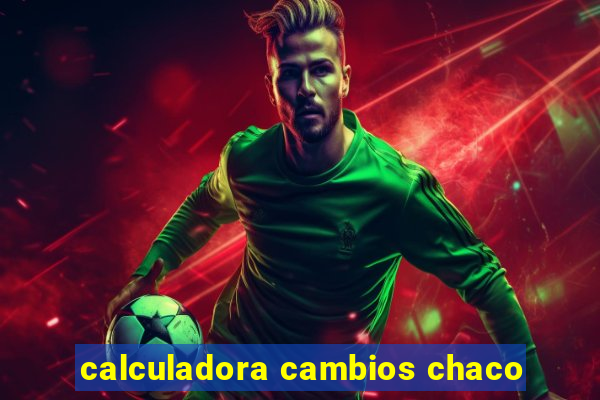 calculadora cambios chaco