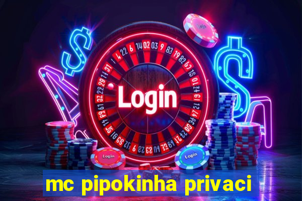 mc pipokinha privaci