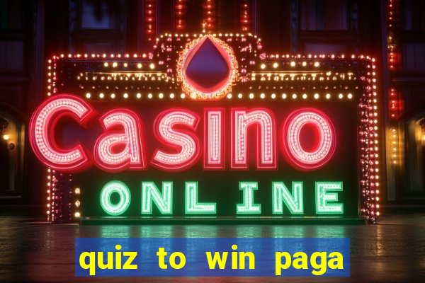 quiz to win paga mesmo quiz money paga mesmo