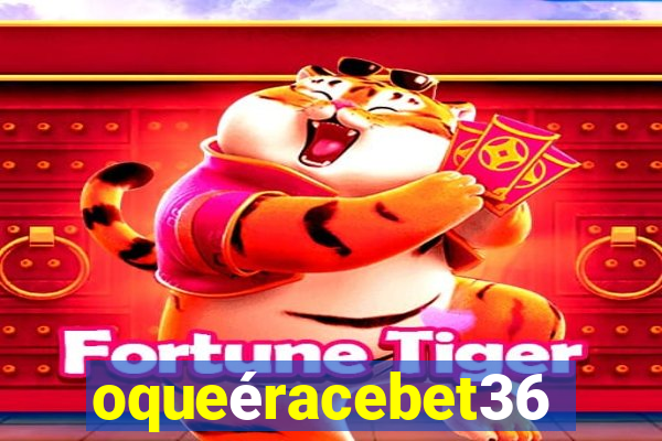 oqueéracebet365