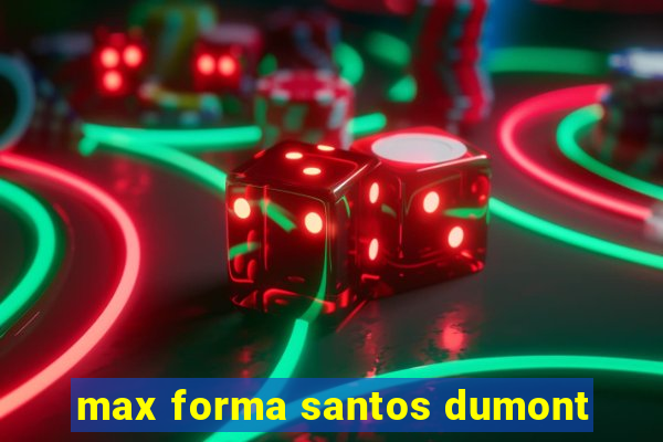 max forma santos dumont