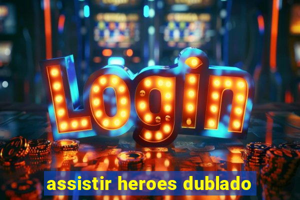 assistir heroes dublado