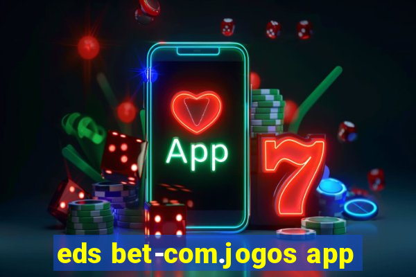 eds bet-com.jogos app