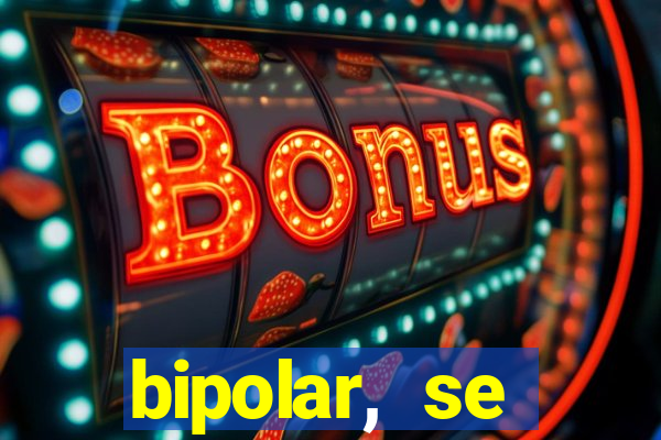 bipolar, se arrepende do que faz