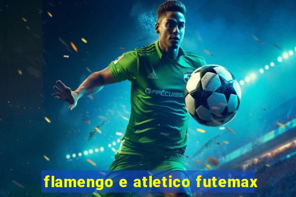 flamengo e atletico futemax