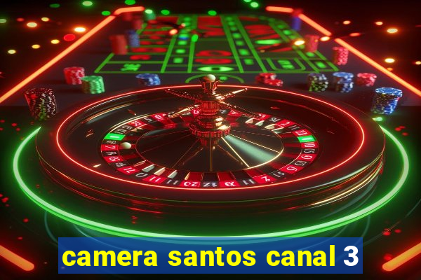 camera santos canal 3