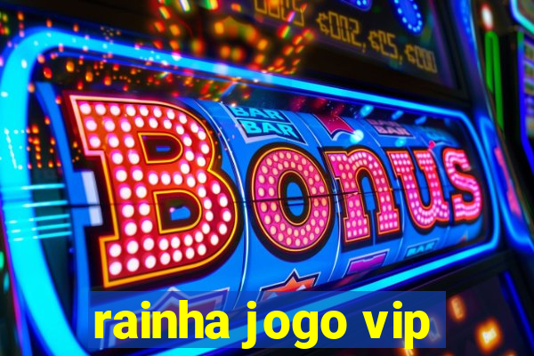 rainha jogo vip