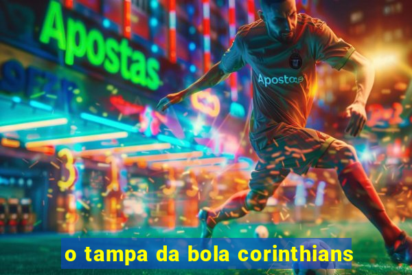 o tampa da bola corinthians