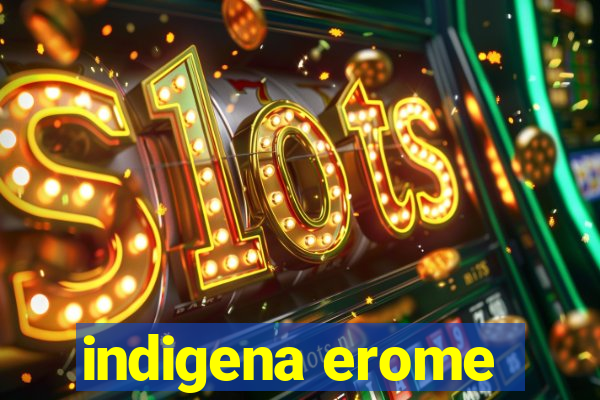 indigena erome