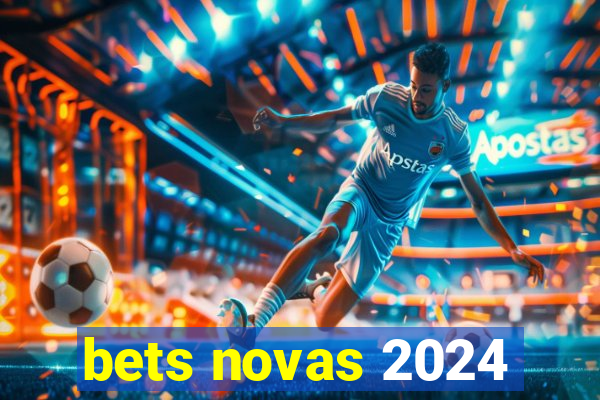 bets novas 2024