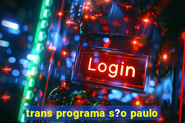 trans programa s?o paulo