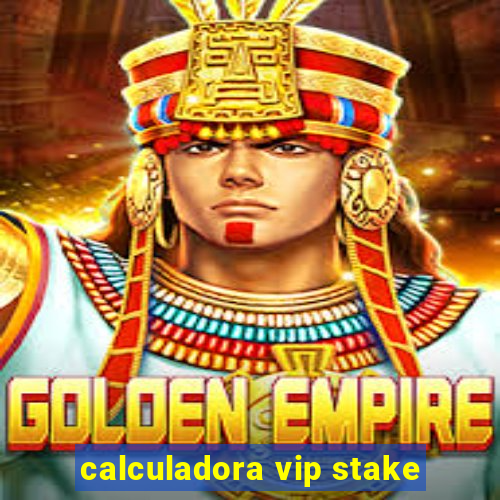 calculadora vip stake