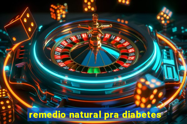 remedio natural pra diabetes