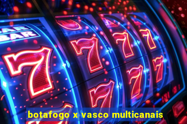 botafogo x vasco multicanais