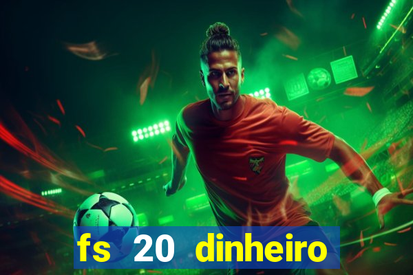 fs 20 dinheiro infinito download