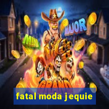 fatal moda jequie