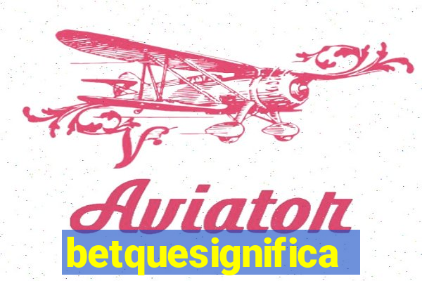 betquesignifica