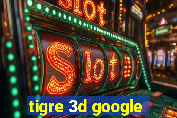 tigre 3d google