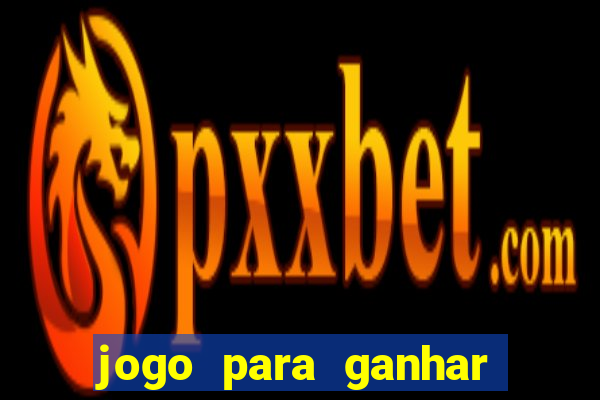 jogo para ganhar dinheiro gratis