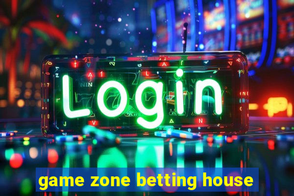 game zone betting house