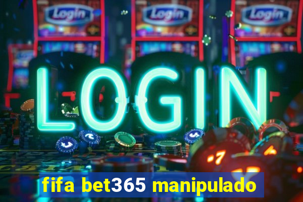 fifa bet365 manipulado