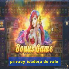 privacy isadora do vale