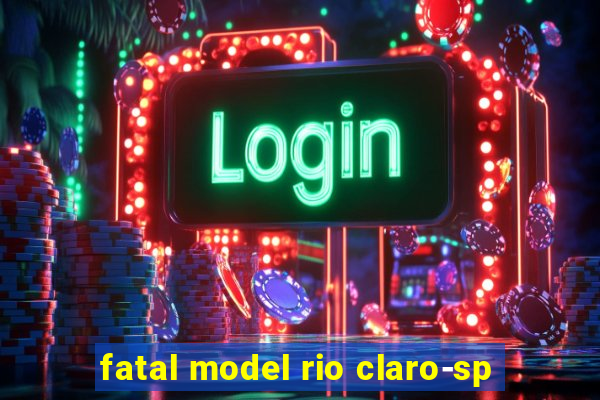 fatal model rio claro-sp