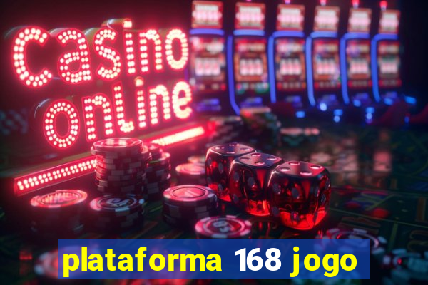 plataforma 168 jogo