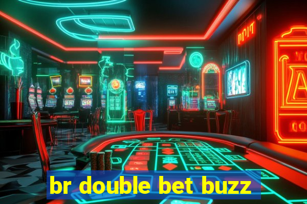 br double bet buzz