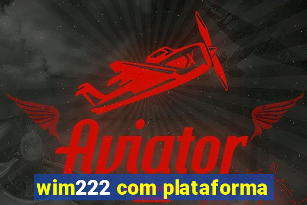 wim222 com plataforma