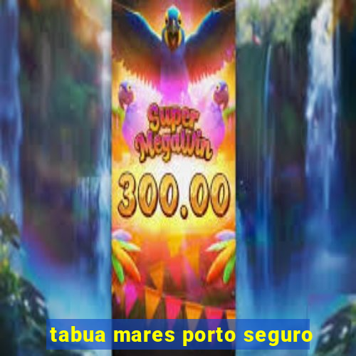 tabua mares porto seguro