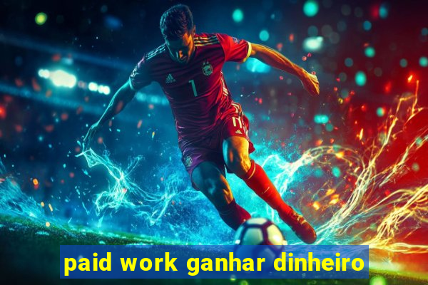 paid work ganhar dinheiro