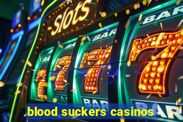 blood suckers casinos