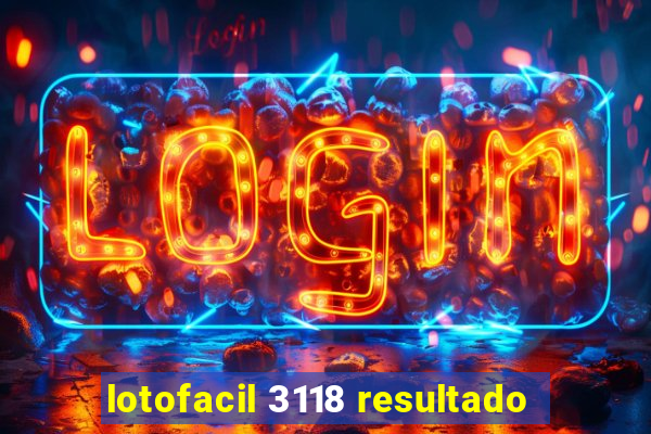 lotofacil 3118 resultado