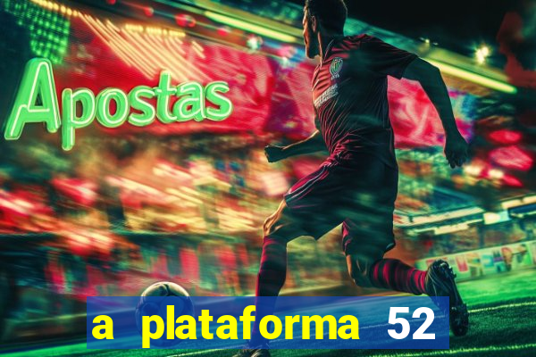 a plataforma 52 bet é confiável