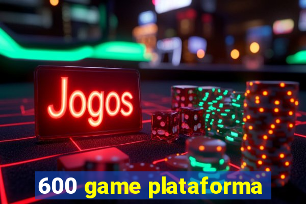 600 game plataforma