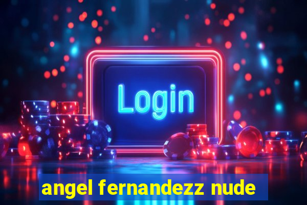 angel fernandezz nude