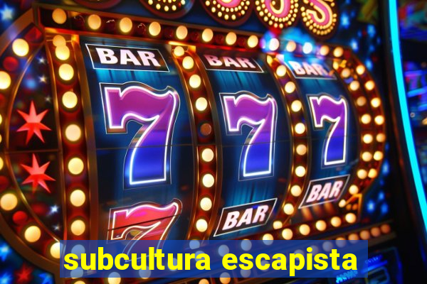 subcultura escapista