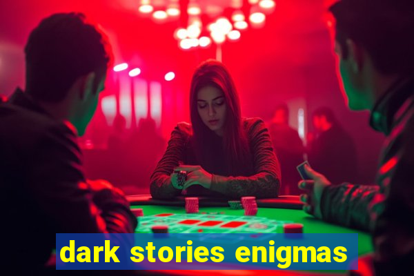 dark stories enigmas