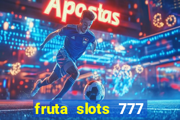 fruta slots 777 mega jackpot paga mesmo