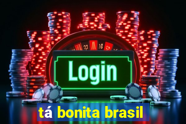 tá bonita brasil