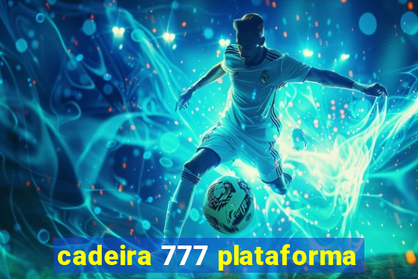 cadeira 777 plataforma