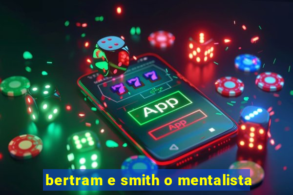 bertram e smith o mentalista