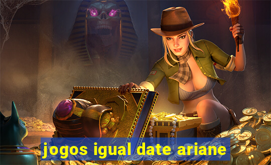 jogos igual date ariane