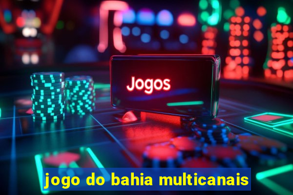 jogo do bahia multicanais