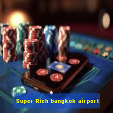 Super Rich bangkok airport