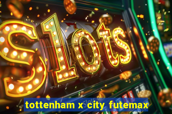 tottenham x city futemax